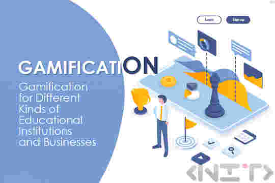 Gamification for different kinds of educational institutions and Businesses